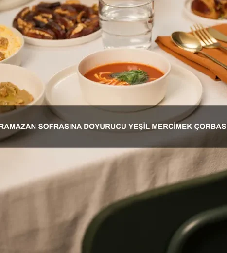 Ramazan Sofrasına Doyurucu Yeşil Mercimek Çorbası