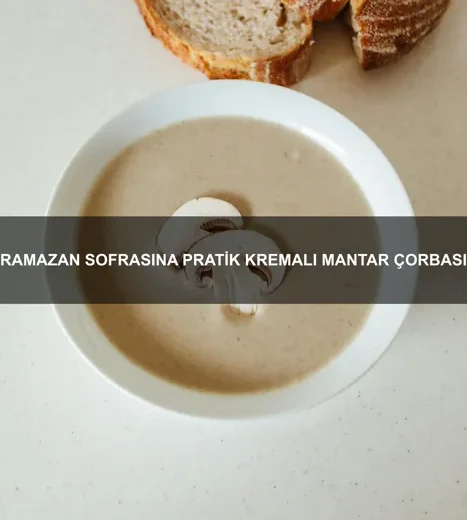 Ramazan Sofrasına Pratik Kremalı Mantar Çorbası