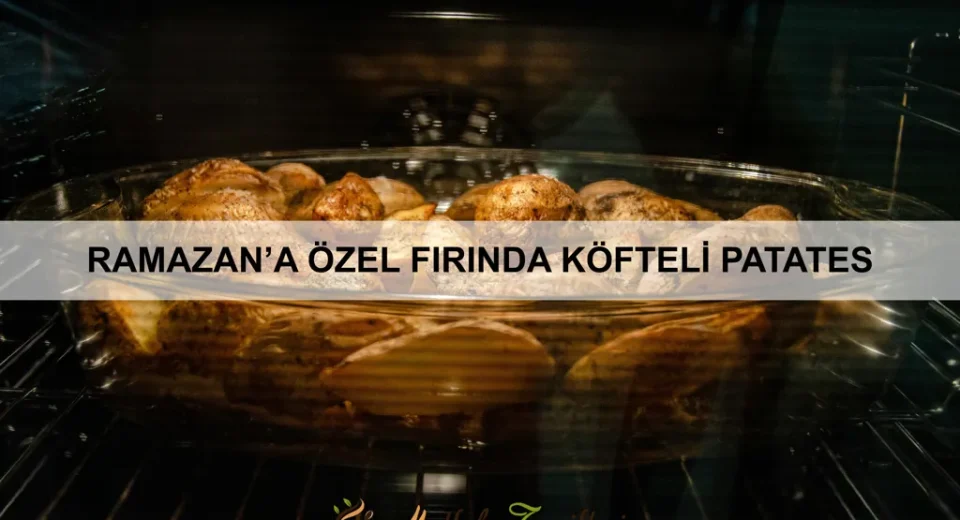Ramazan’a Özel Fırında Köfteli Patates