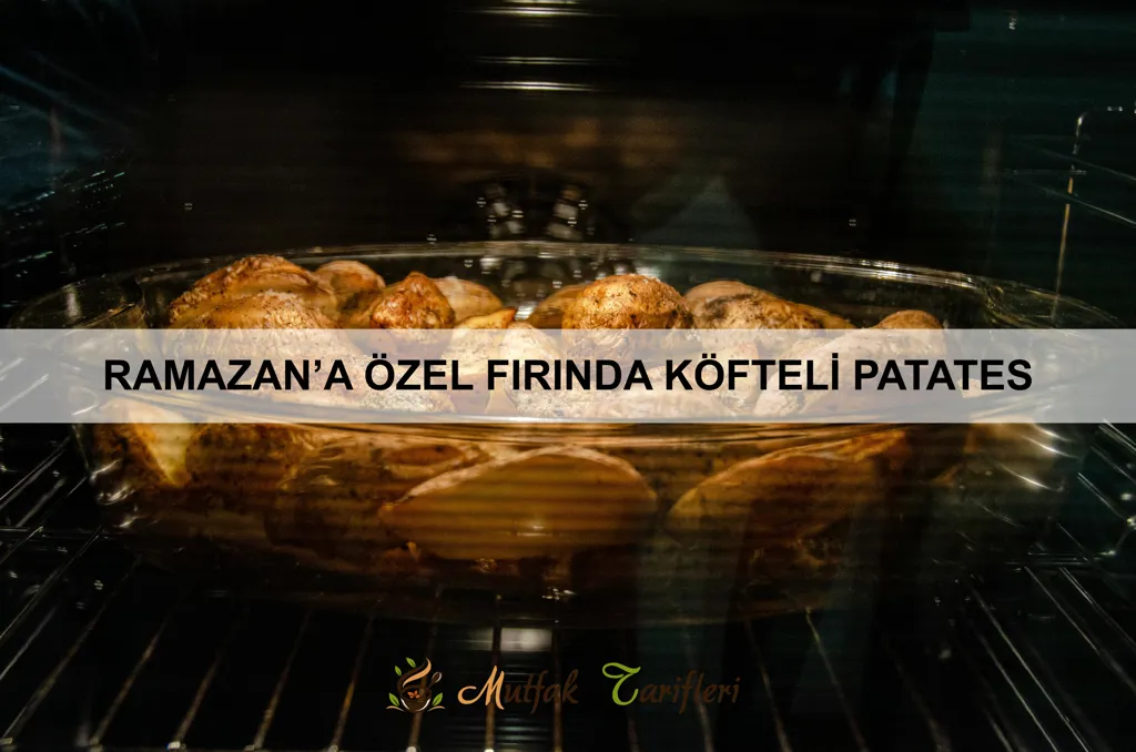 Ramazan’a Özel Fırında Köfteli Patates