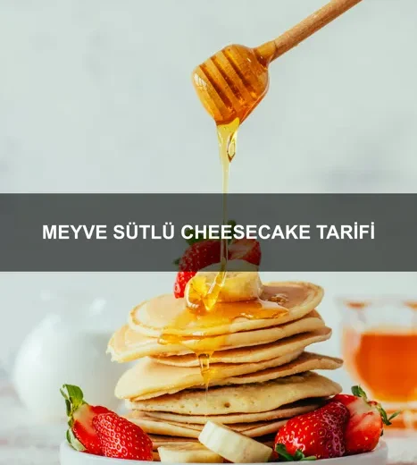 Meyve Sütlü Cheesecake Tarifi